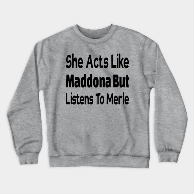 She Acts Like Maddona but Listens to Merle Crewneck Sweatshirt by Teeium